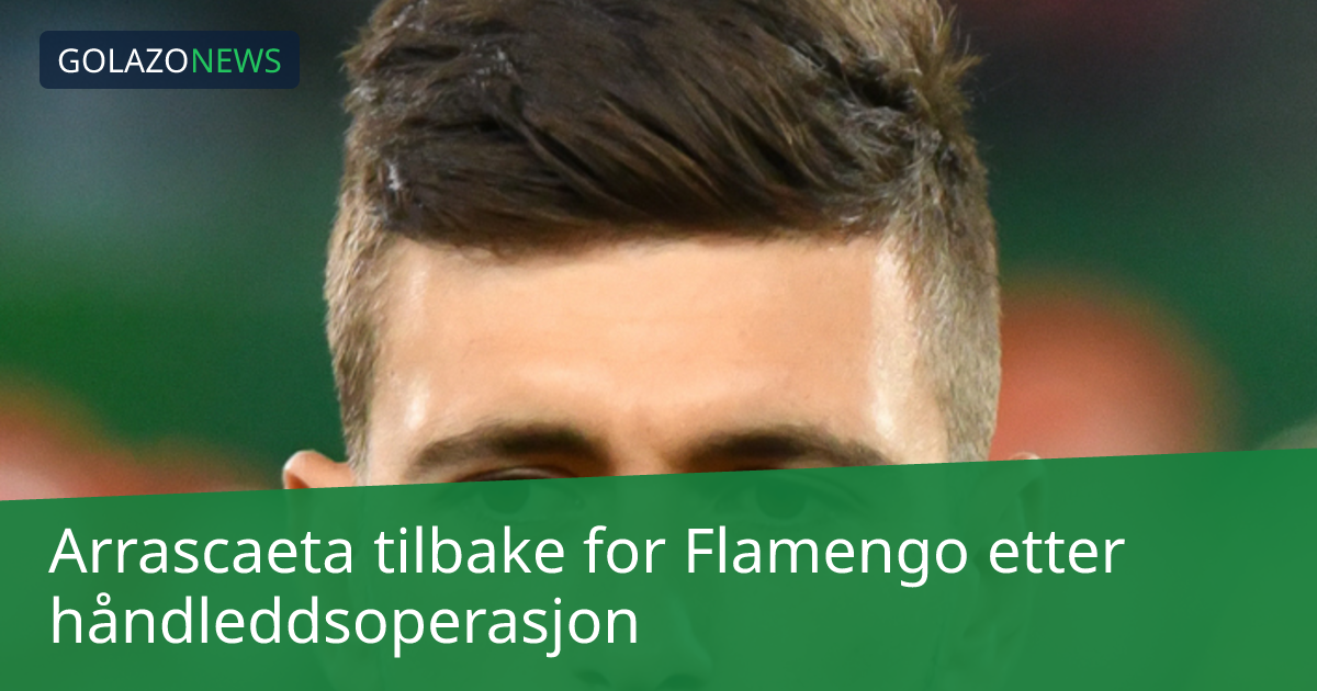 Arrascaeta tilbake for Flamengo etter håndleddsoperasjon