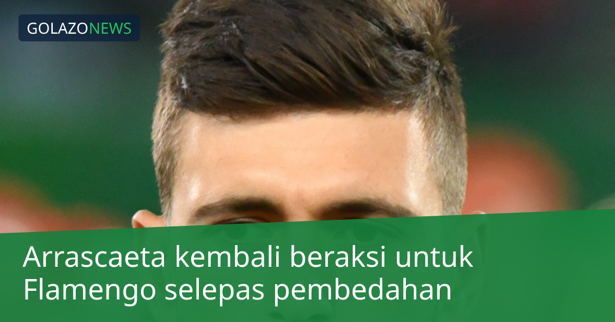 Arrascaeta kembali beraksi untuk Flamengo selepas pembedahan