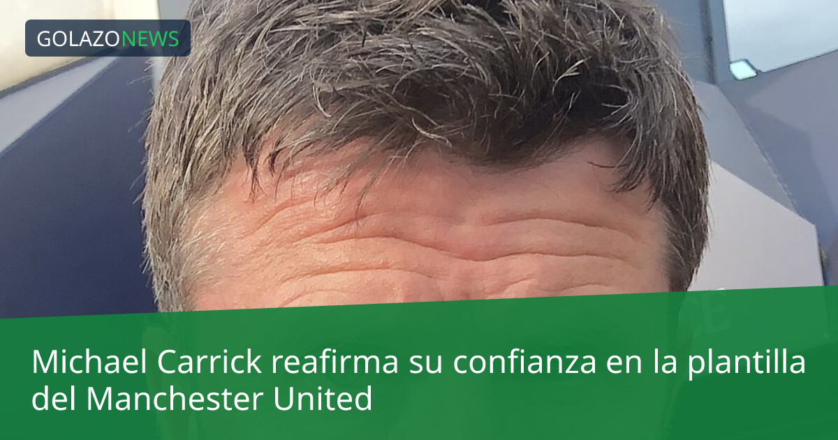 Michael Carrick reafirma su confianza en la plantilla del Manchester United