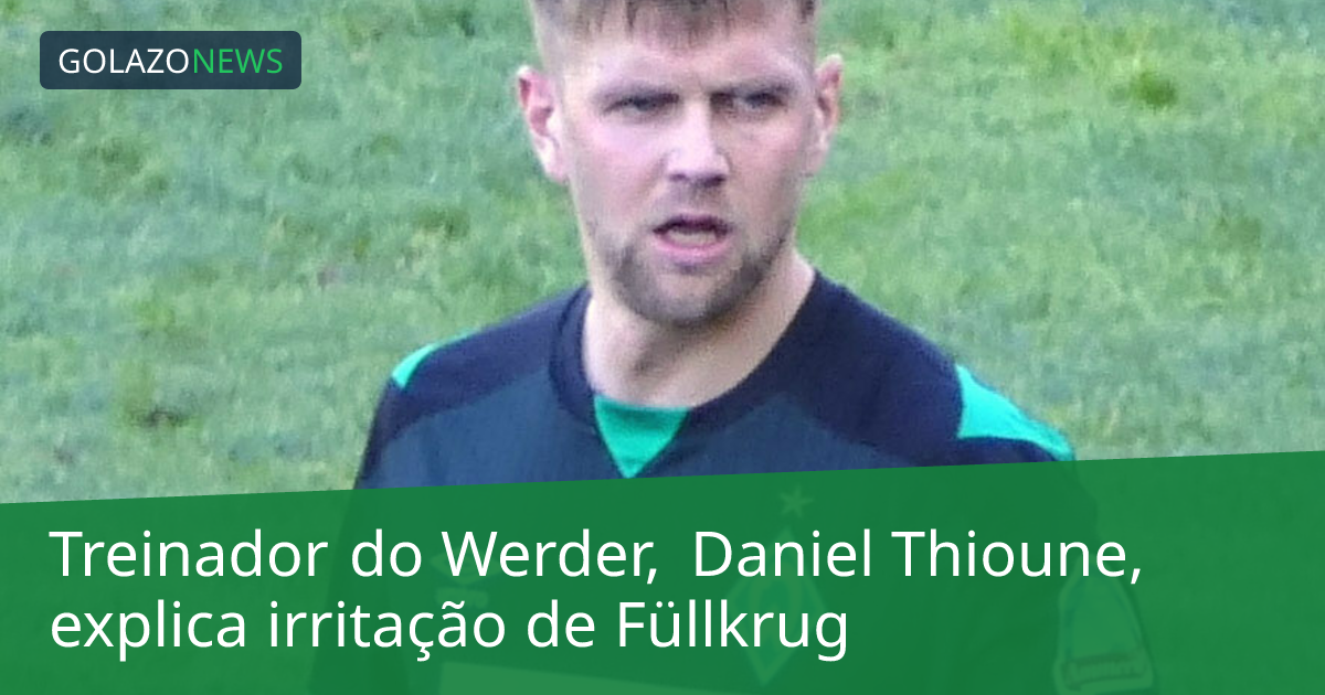 Treinador do Werder, Daniel Thioune, explica irritação de Füllkrug