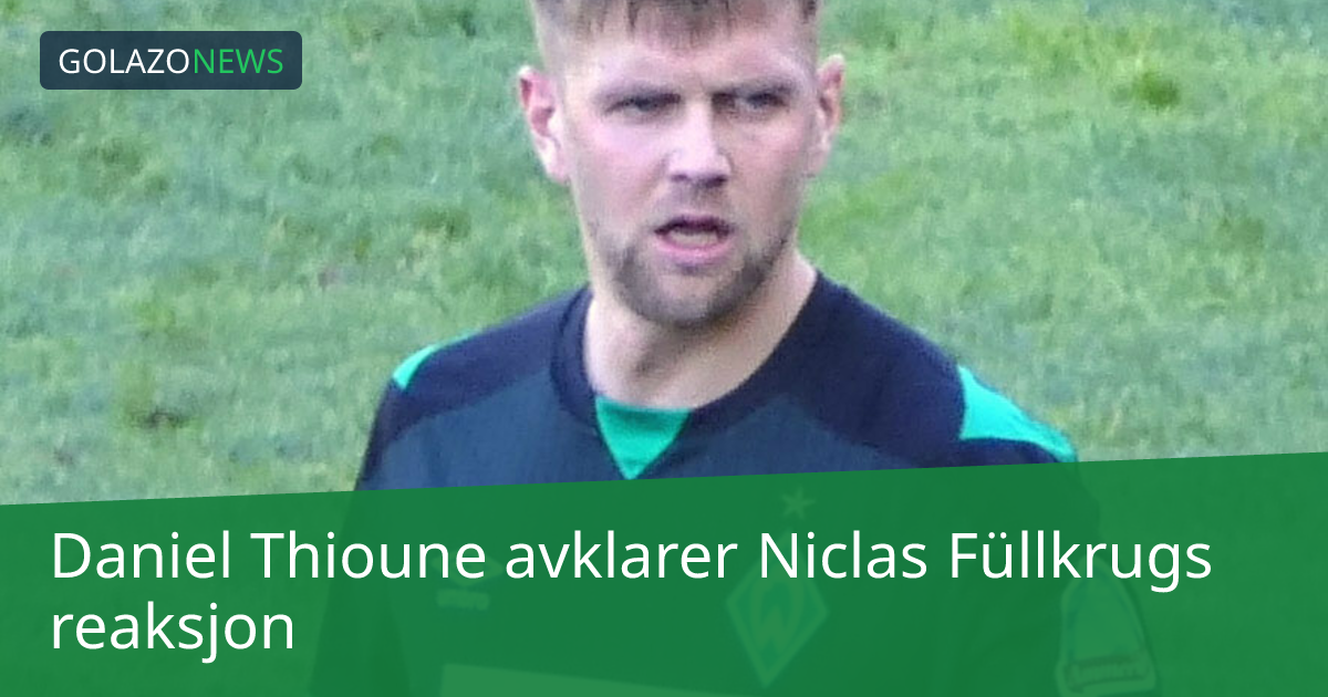 Daniel Thioune avklarer Niclas Füllkrugs reaksjon