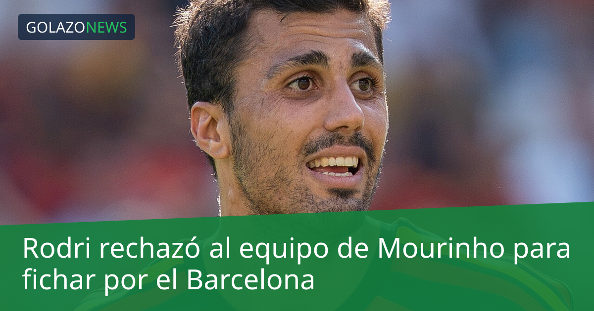 Rodri rechazó al equipo de Mourinho para fichar por el Barcelona