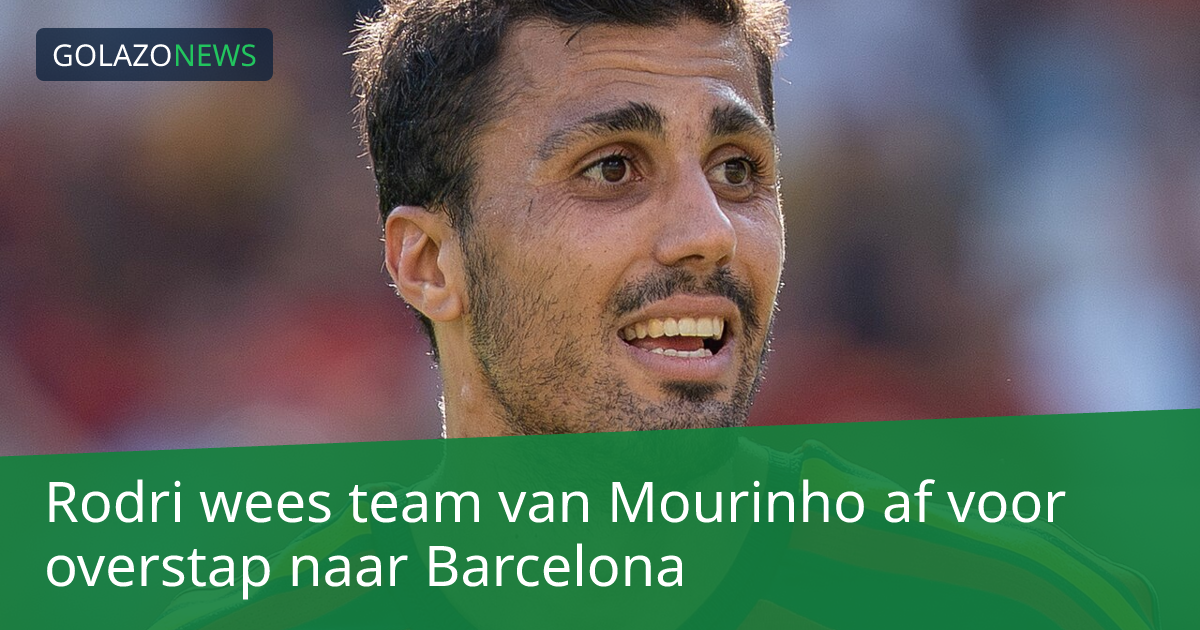 Rodri wees team van Mourinho af voor overstap naar Barcelona
