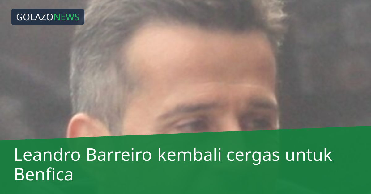 Leandro Barreiro kembali cergas untuk Benfica