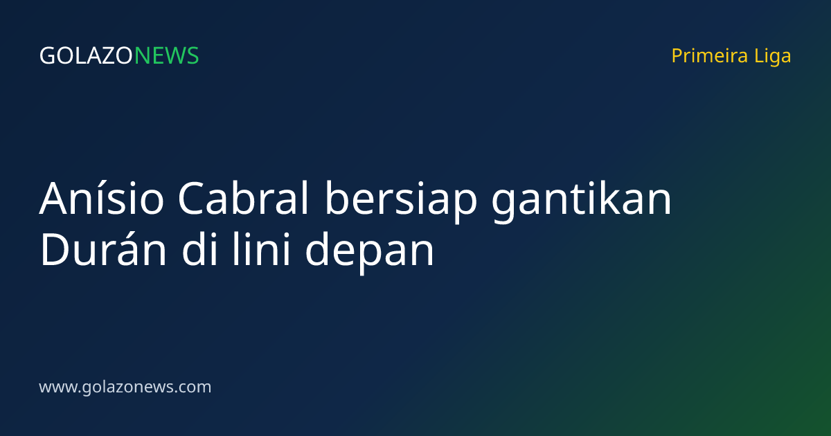 Anísio Cabral bersiap gantikan Durán di lini depan