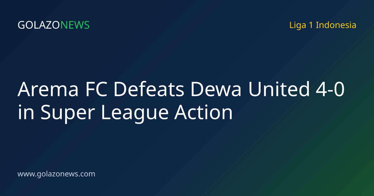 Arema FC Defeats Dewa United 4-0 in Super League Action