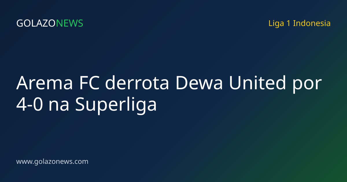 Arema FC derrota Dewa United por 4-0 na Superliga