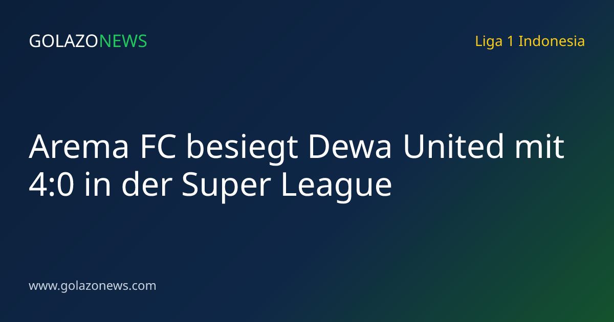 Arema FC besiegt Dewa United mit 4:0 in der Super League