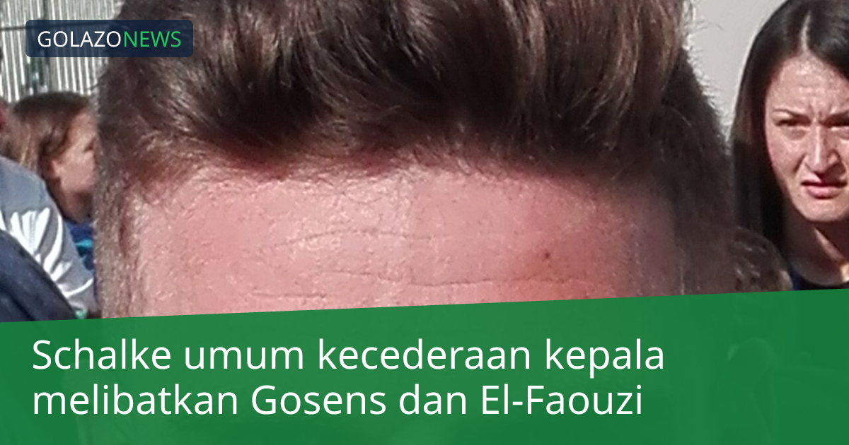 Schalke umum kecederaan kepala melibatkan Gosens dan El-Faouzi