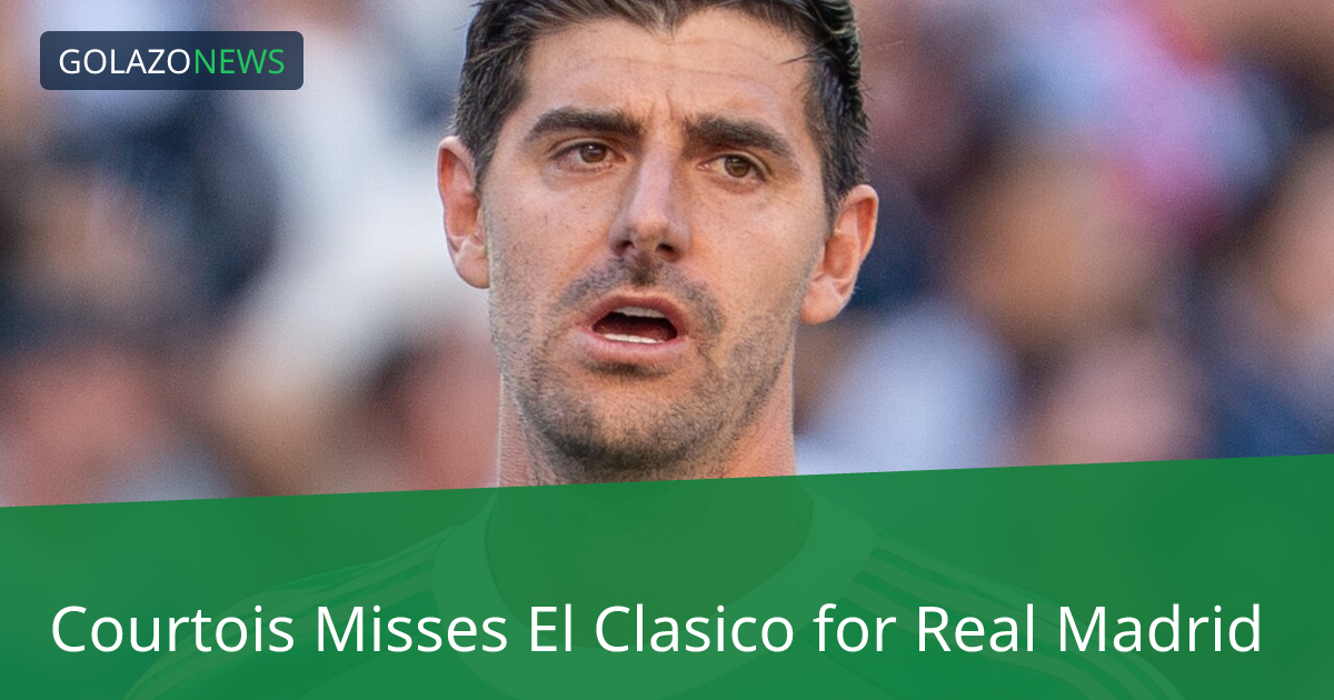 Courtois Misses El Clasico for Real Madrid