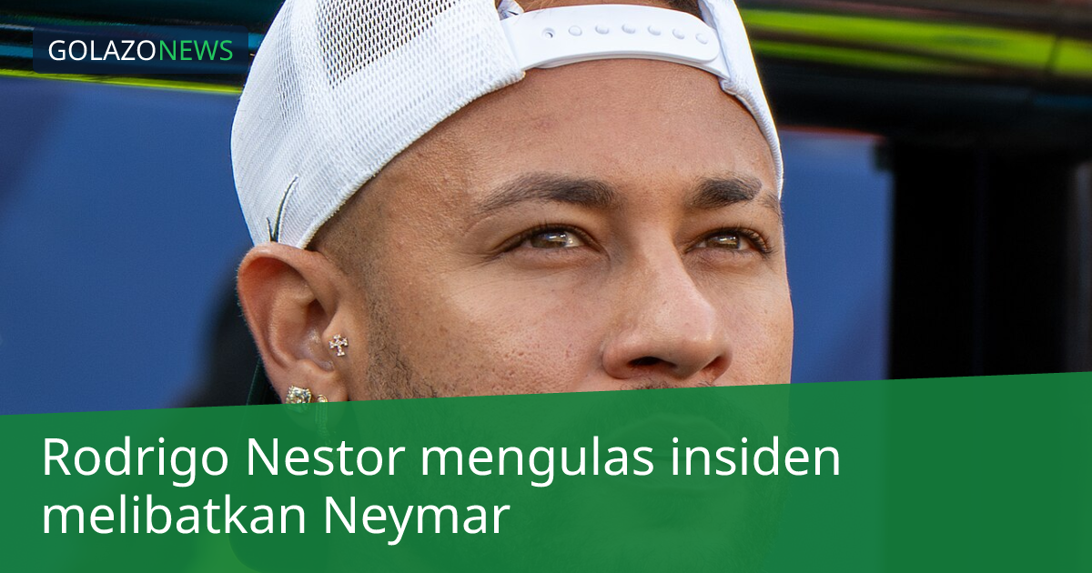 Rodrigo Nestor mengulas insiden melibatkan Neymar