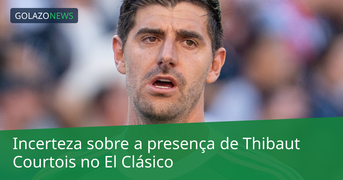 Incerteza sobre a presença de Thibaut Courtois no El Clásico