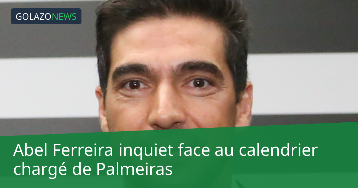Abel Ferreira inquiet face au calendrier chargé de Palmeiras