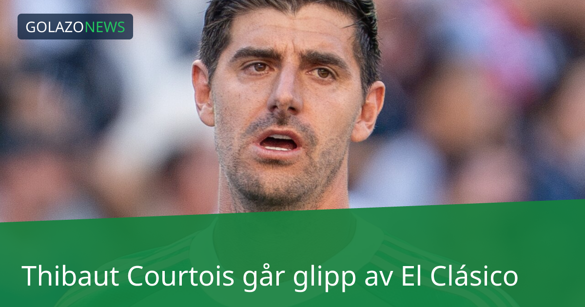 Thibaut Courtois går glipp av El Clásico
