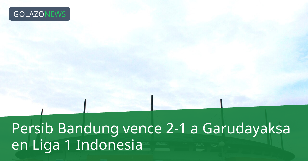 Persib Bandung vence 2-1 a Garudayaksa en Liga 1 Indonesia