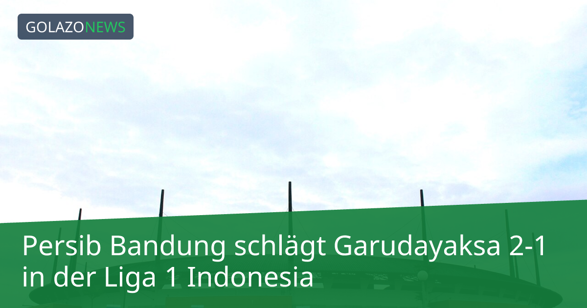 Persib Bandung schlägt Garudayaksa 2-1 in der Liga 1 Indonesia