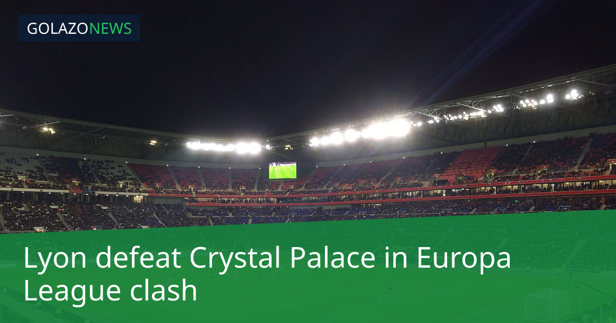 Crystal Palace thất bại trước Lyon tại Europa League