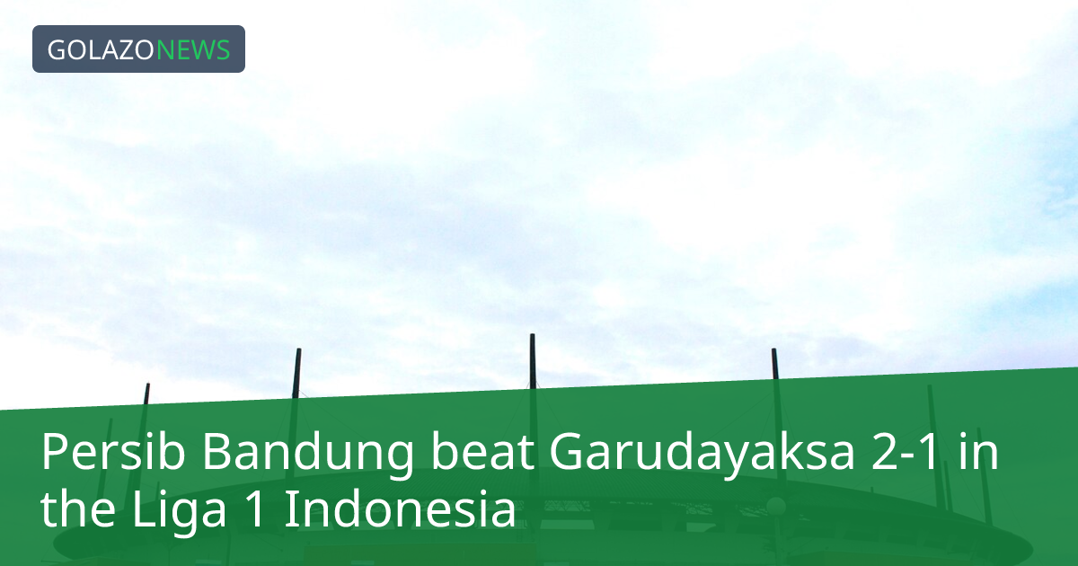 Persib Bandung ชนะ Garudayaksa 2-1 ในLiga 1 Indonesia