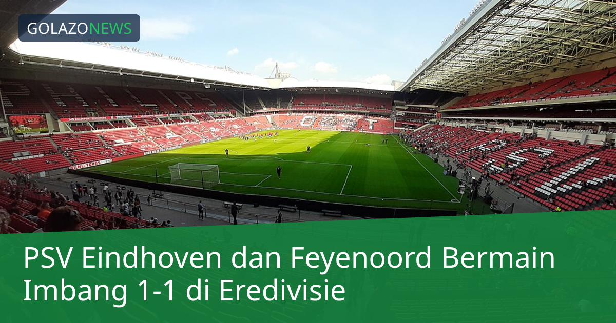 PSV Eindhoven dan Feyenoord Bermain Imbang 1-1 di Eredivisie