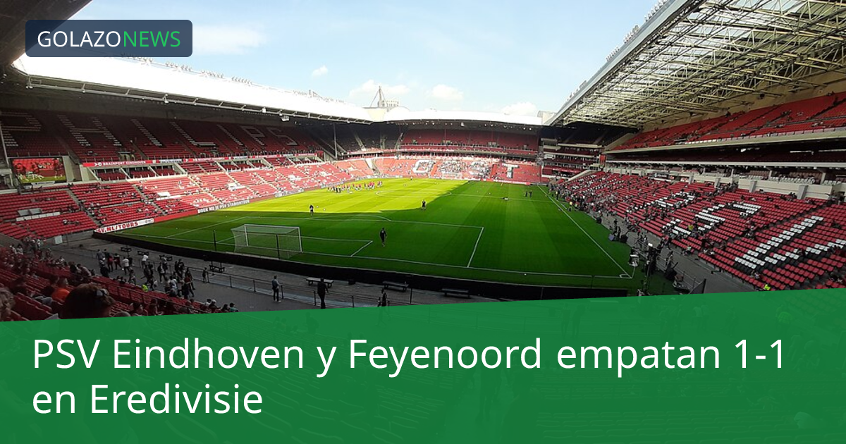 PSV Eindhoven y Feyenoord empatan 1-1 en Eredivisie