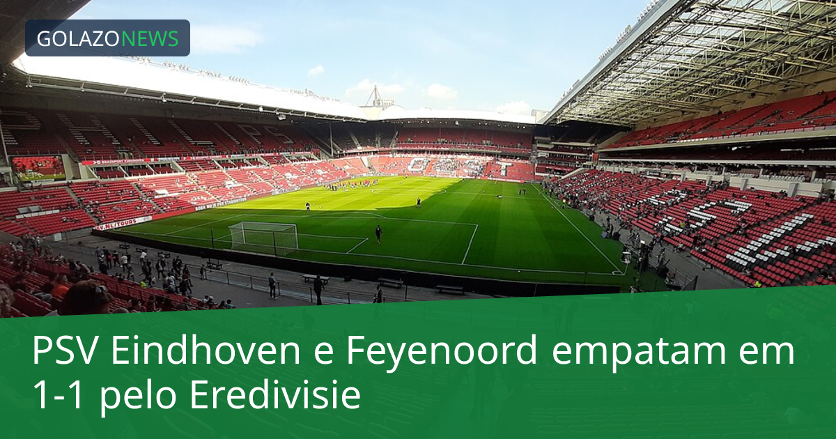 PSV Eindhoven e Feyenoord empatam em 1-1 pelo Eredivisie