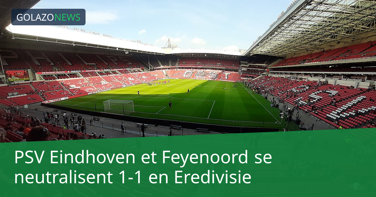 PSV Eindhoven et Feyenoord se neutralisent 1-1 en Eredivisie