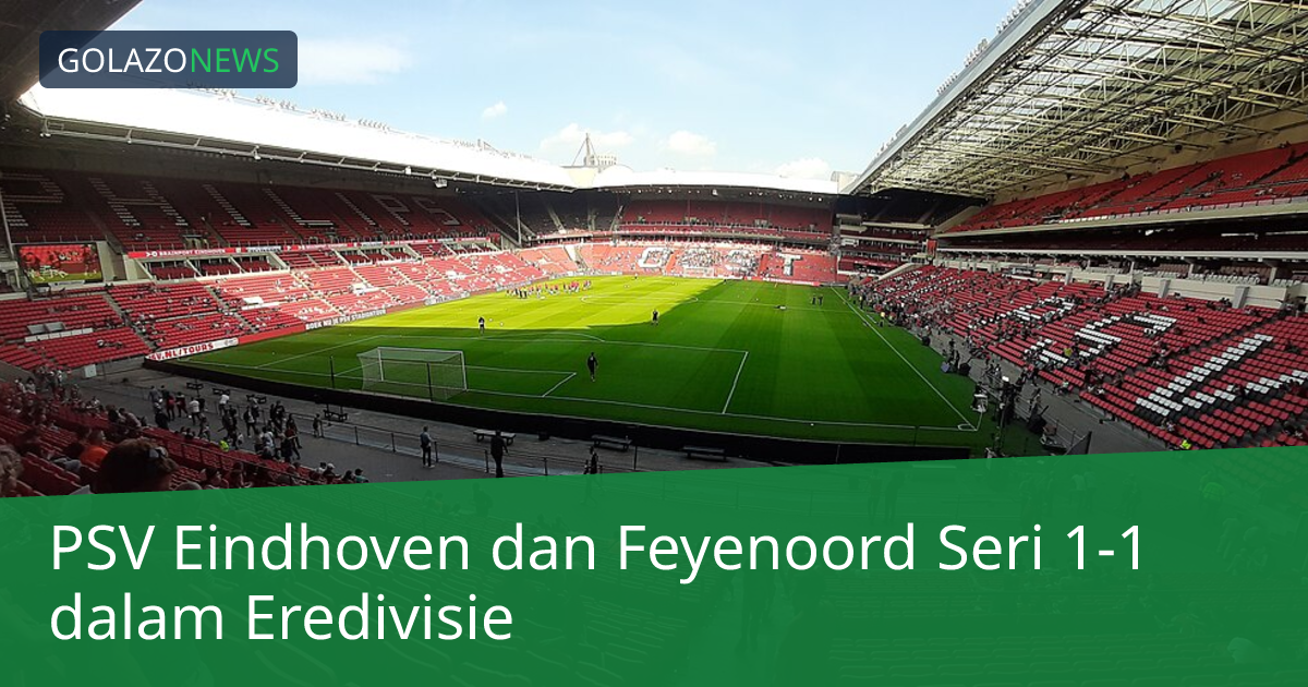 PSV Eindhoven dan Feyenoord Seri 1-1 dalam Eredivisie