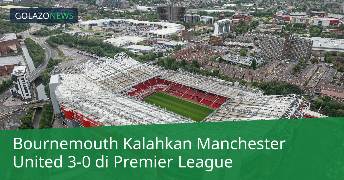 Bournemouth Kalahkan Manchester United 3-0 di Premier League