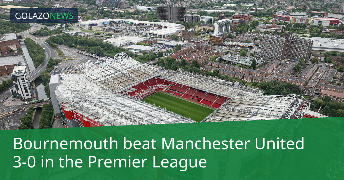 Premier League：Bournemouth 3-0 击败 Manchester United