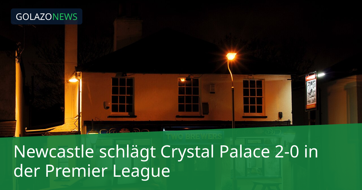 Newcastle schlägt Crystal Palace 2-0 in der Premier League