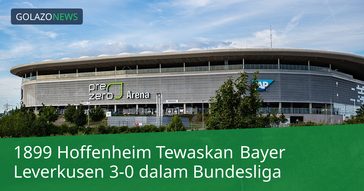1899 Hoffenheim Tewaskan Bayer Leverkusen 3-0 dalam Bundesliga