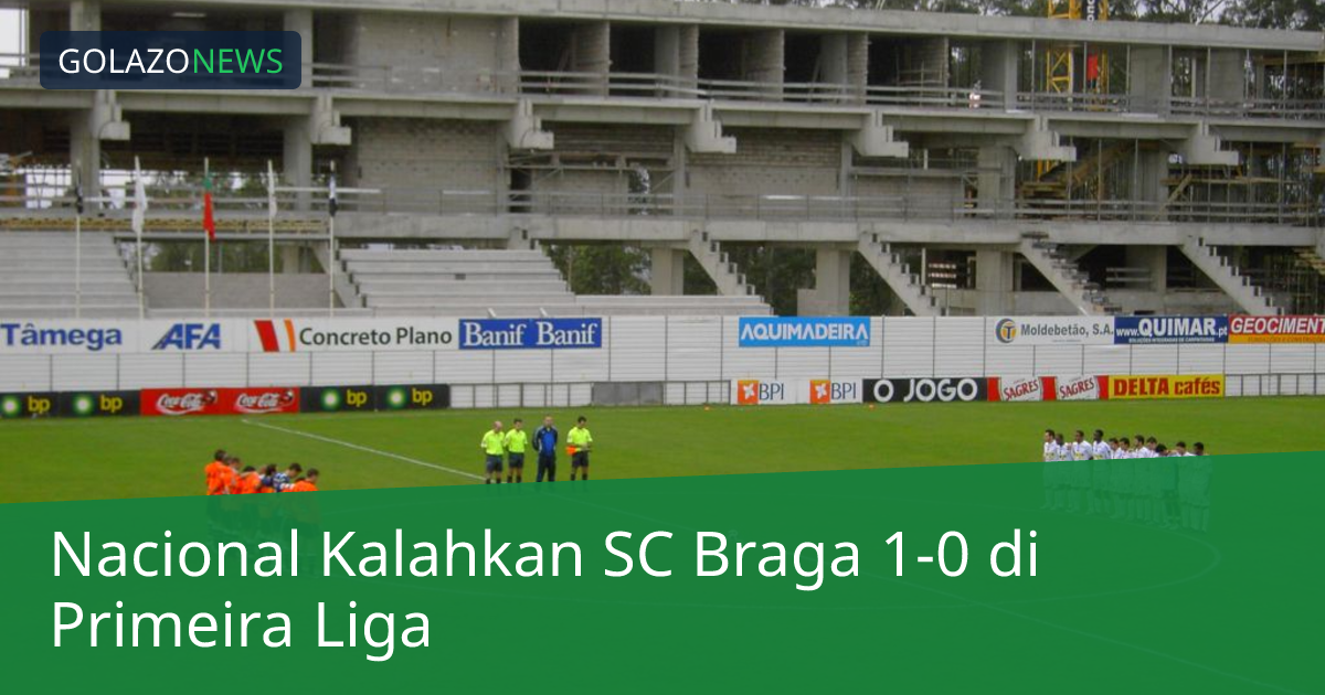 Nacional Kalahkan SC Braga 1-0 di Primeira Liga