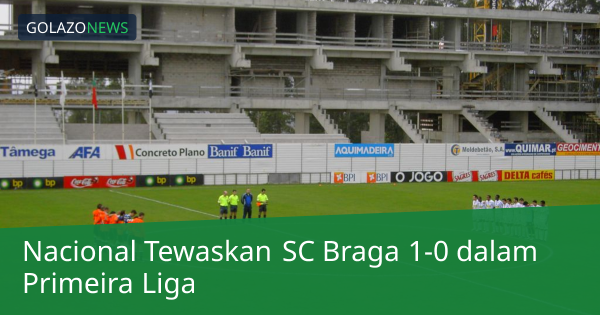 Nacional Tewaskan SC Braga 1-0 dalam Primeira Liga