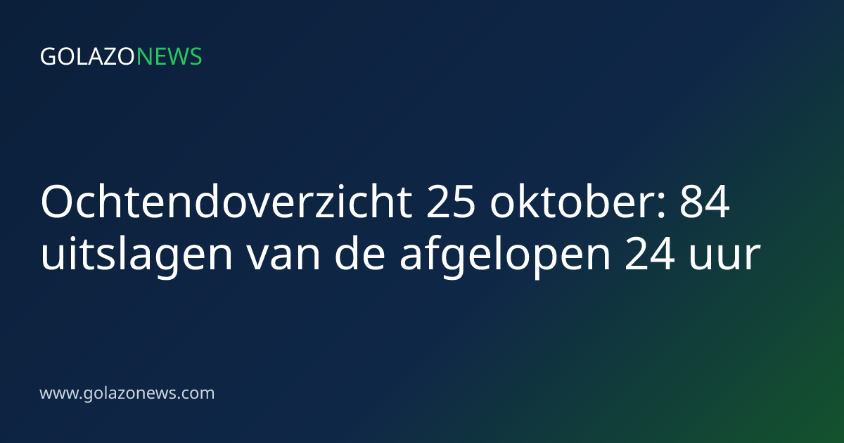 Ochtendoverzicht 25 oktober: 84 uitslagen van de afgelopen 24 uur