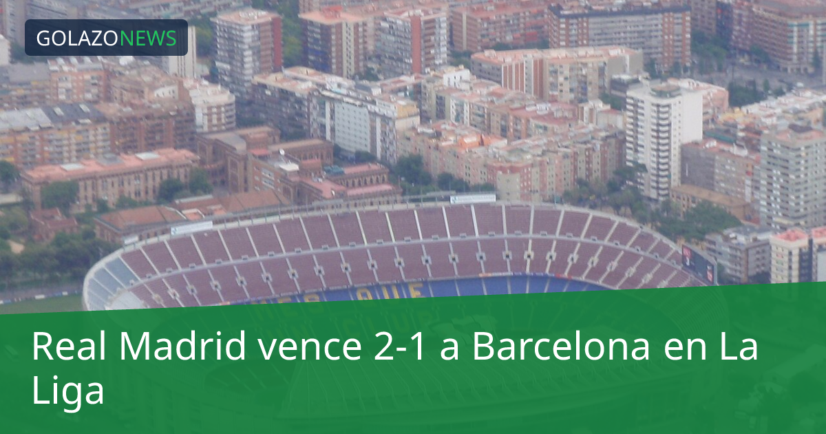 Real Madrid vence 2-1 a Barcelona en La Liga