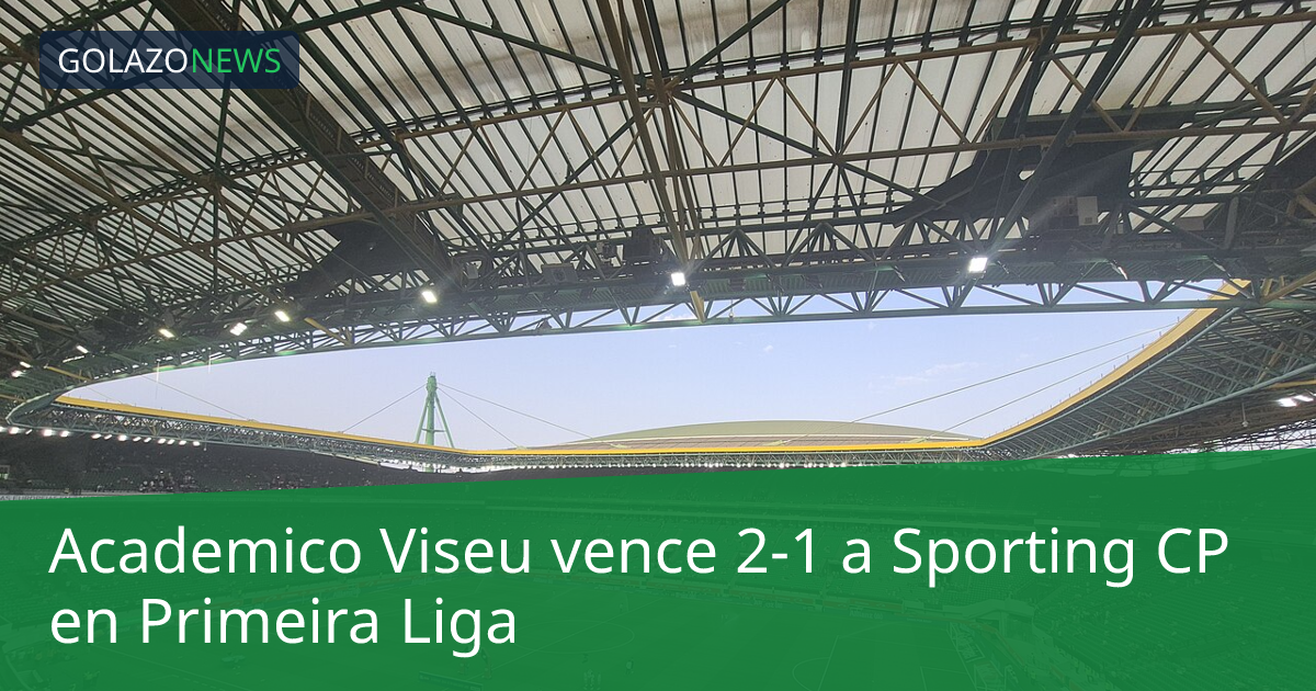 Academico Viseu vence 2-1 a Sporting CP en Primeira Liga