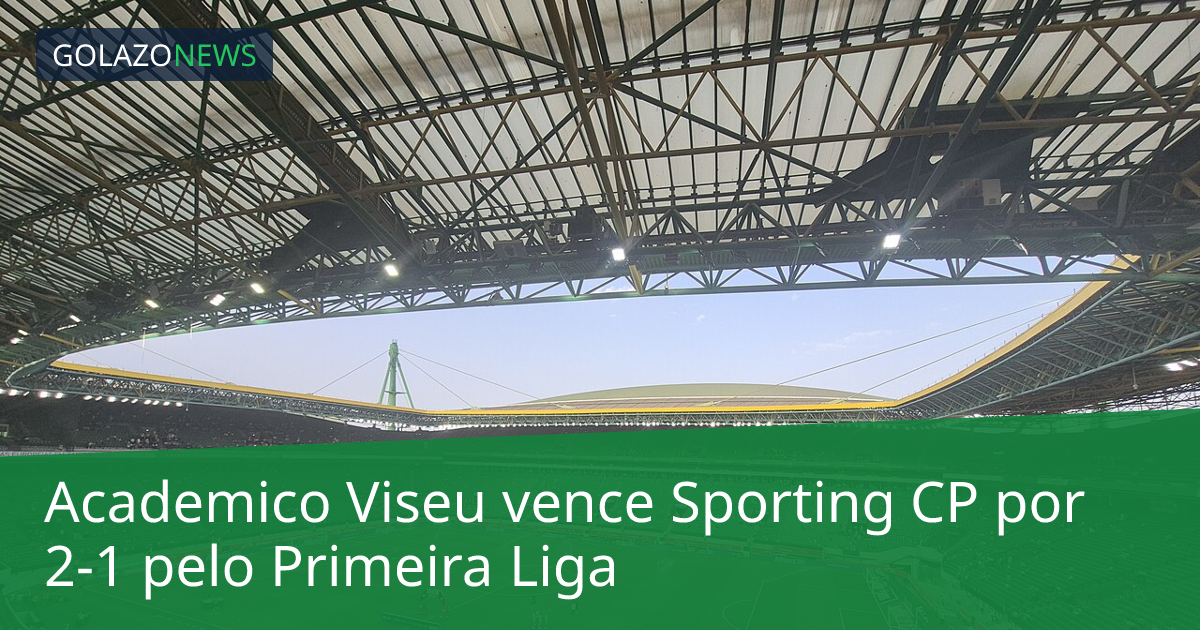 Academico Viseu vence Sporting CP por 2-1 pelo Primeira Liga