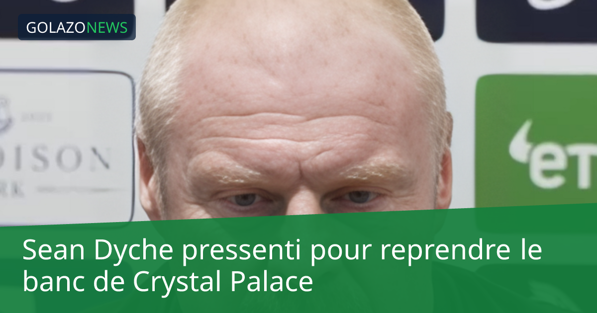 Sean Dyche pressenti pour reprendre le banc de Crystal Palace