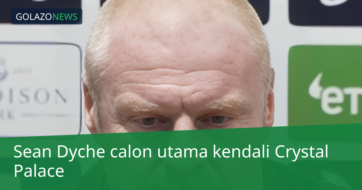 Sean Dyche calon utama kendali Crystal Palace