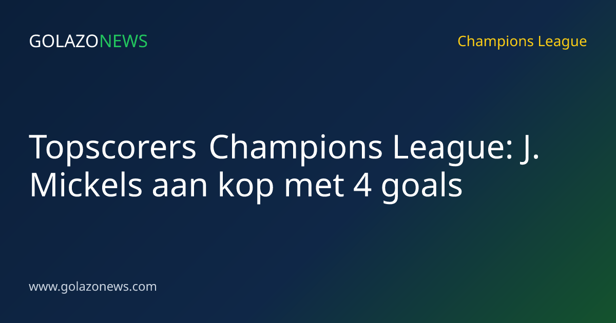 Topscorers Champions League: J. Mickels aan kop met 4 goals