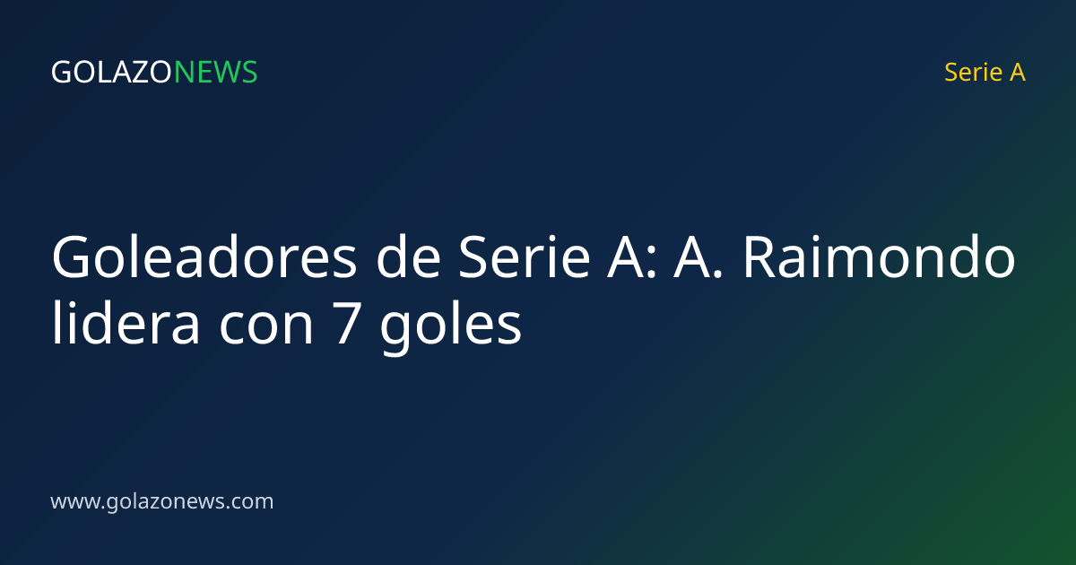 Goleadores de Serie A: A. Raimondo lidera con 7 goles