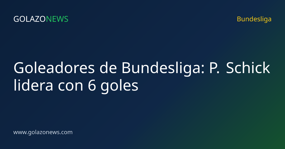 Goleadores de Bundesliga: P. Schick lidera con 6 goles