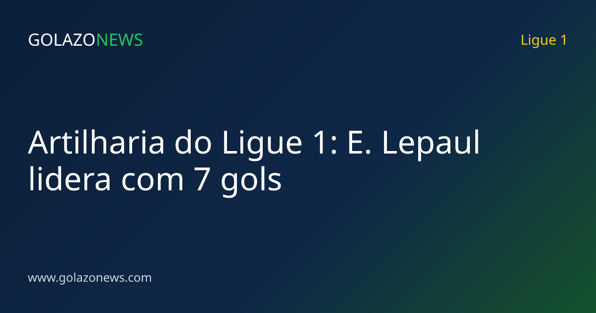 Artilharia do Ligue 1: E. Lepaul lidera com 7 gols