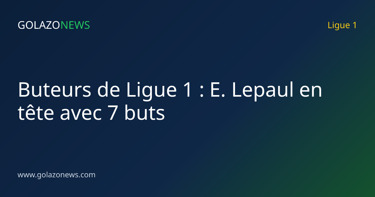 Buteurs de Ligue 1 : E. Lepaul en tête avec 7 buts