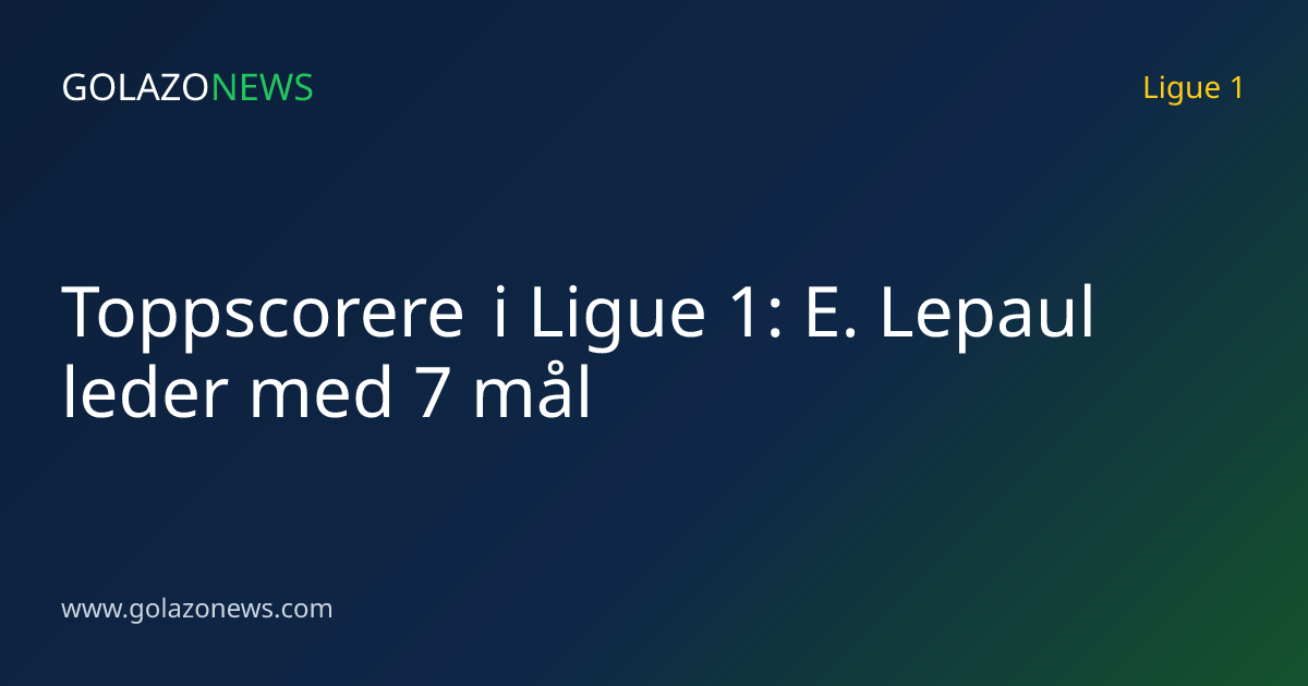 Toppscorere i Ligue 1: E. Lepaul leder med 7 mål
