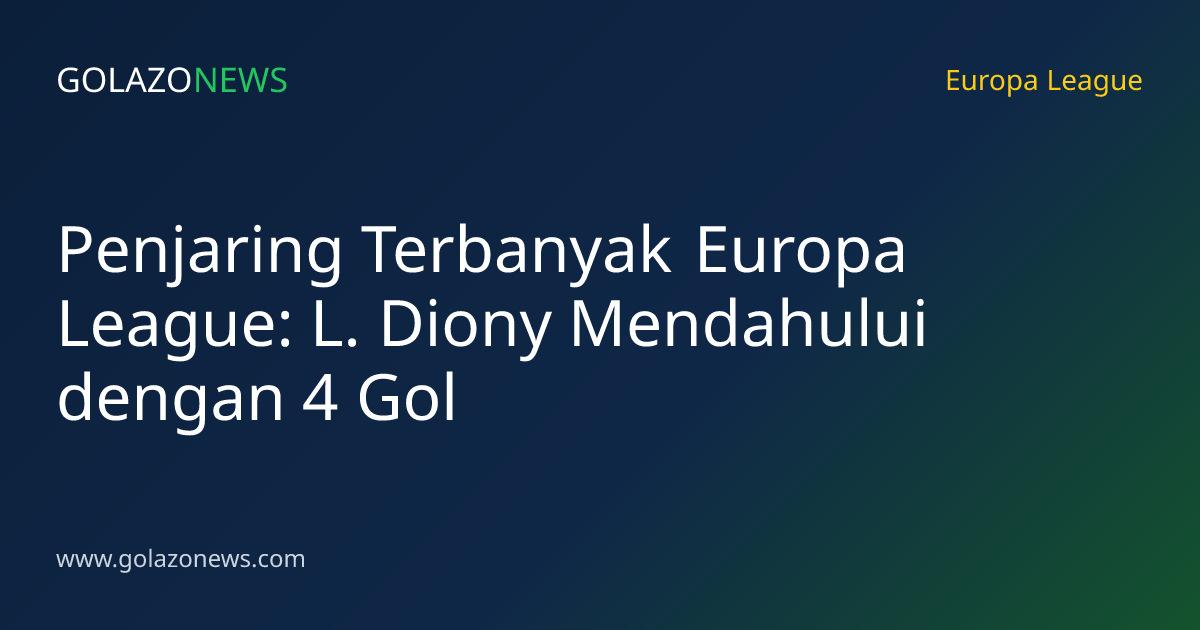 Penjaring Terbanyak Europa League: L. Diony Mendahului dengan 4 Gol