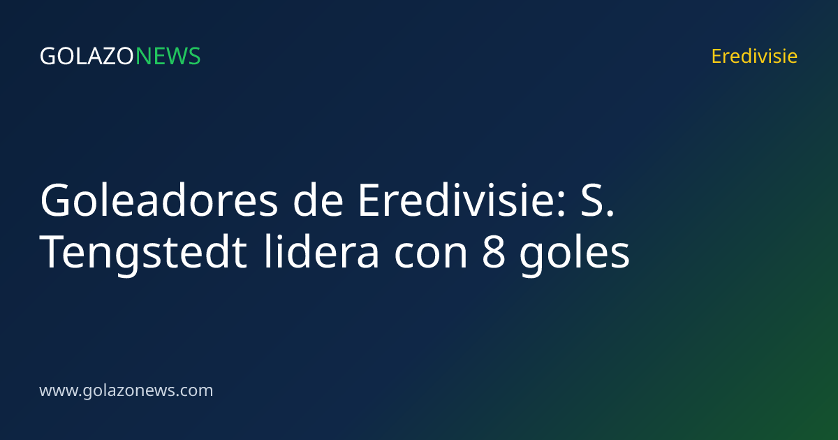 Goleadores de Eredivisie: S. Tengstedt lidera con 8 goles