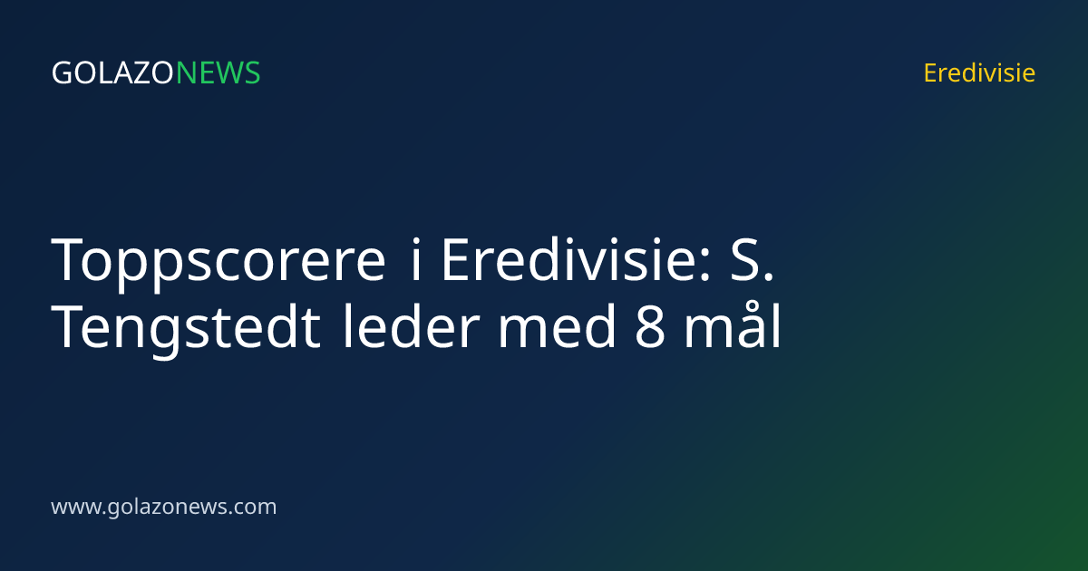 Toppscorere i Eredivisie: S. Tengstedt leder med 8 mål