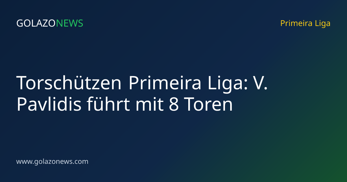 Torschützen Primeira Liga: V. Pavlidis führt mit 8 Toren
