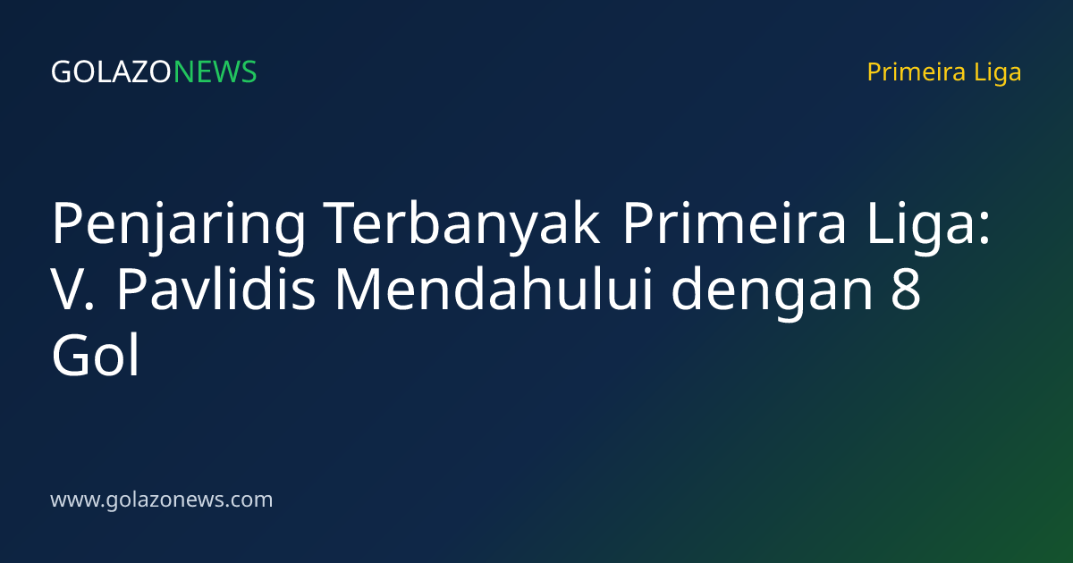Penjaring Terbanyak Primeira Liga: V. Pavlidis Mendahului dengan 8 Gol